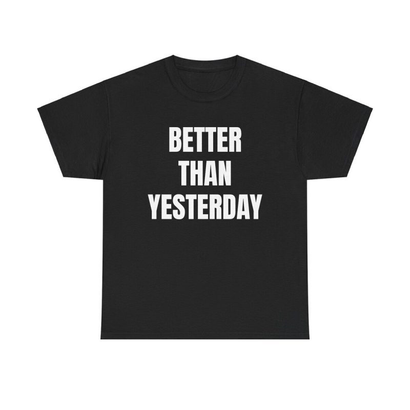 Better Than Yesterday Shirt - Motivational Inspirational Quote Minimal Lifestyle