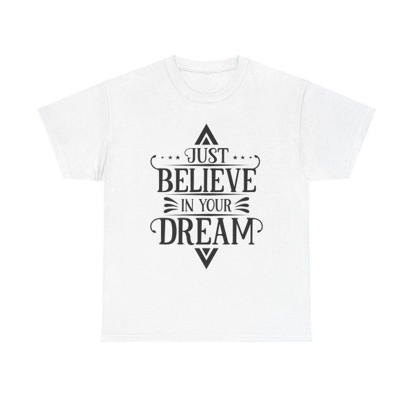 Just Believe In Your Dream Unisex T-Shirt - Motivational Dream Big Positive Vibes Tee