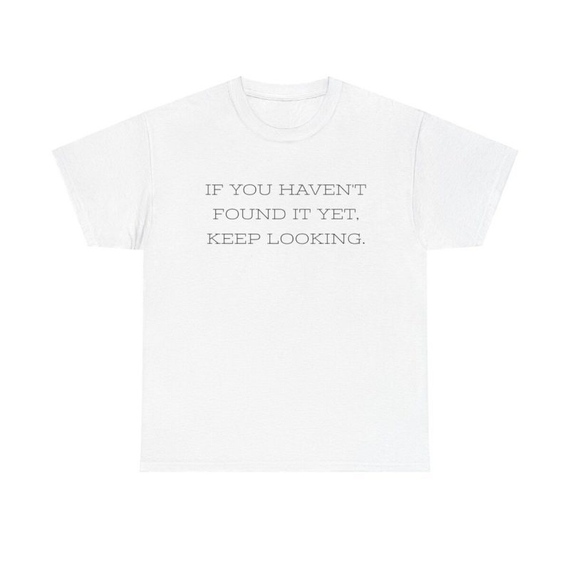 Keep Looking Unisex T-Shirt - Motivational Quote Perseverance Never Give Up Inspiration