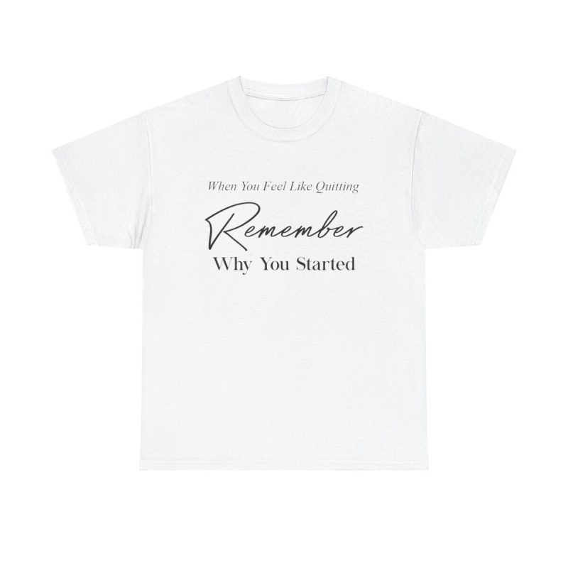 Remember Why You Started Unisex T-Shirt - Motivational Quote Perseverance Never Give Up