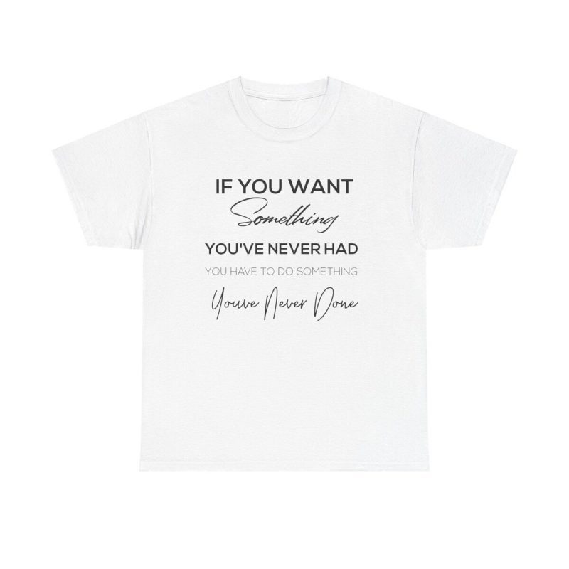 Something You've Never Had Unisex T-Shirt - Motivation Quote Goals Ambition Success