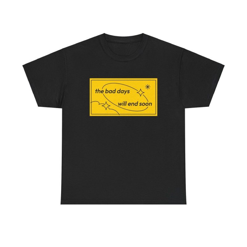 The Bad Days Will End Soon Unisex T-Shirt - Motivational Mental Health Awareness Tee