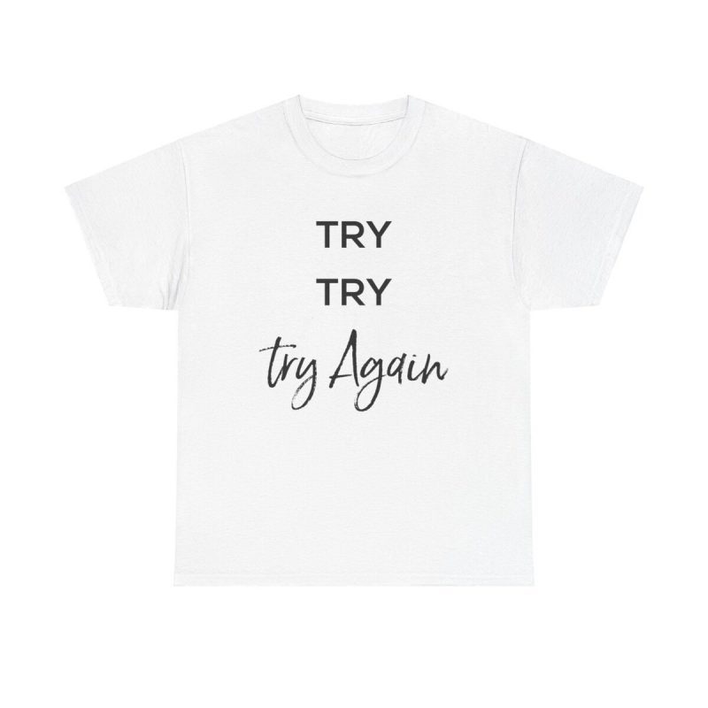 Try Try Again Unisex T-Shirt - Motivational Quote Perseverance Never Give Up Positive