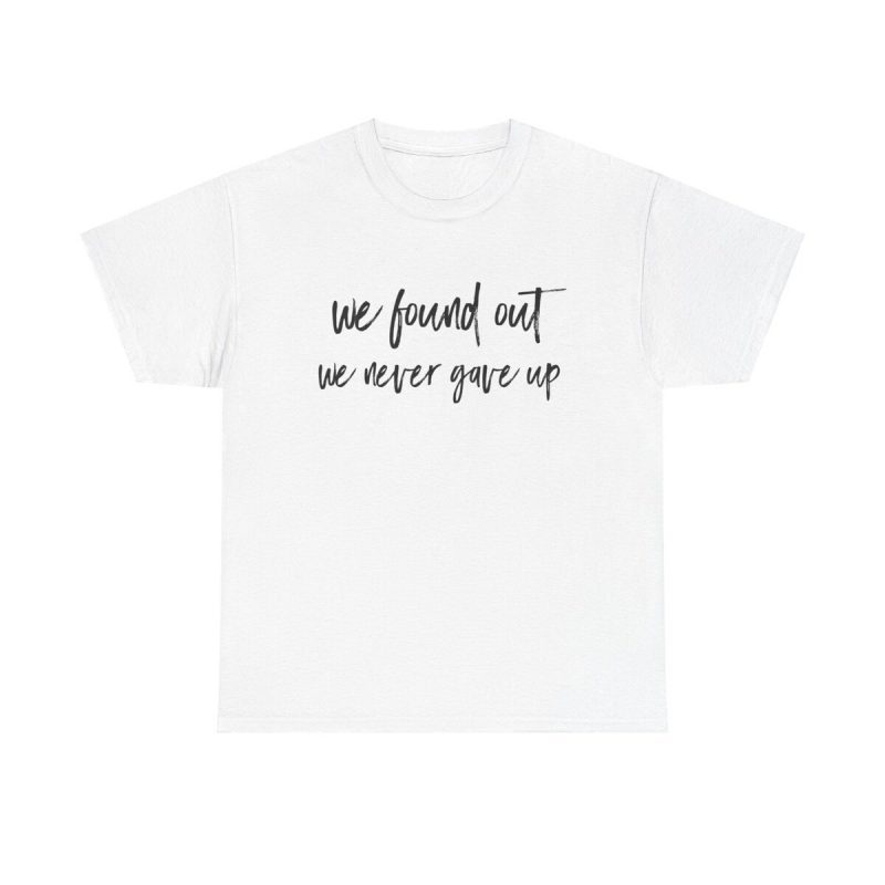 We Found Out We Never Gave Up Unisex T-Shirt - Perseverance Resilience Motivation Quote