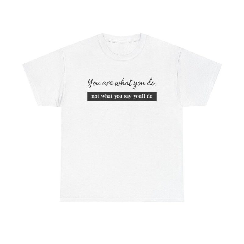 You Are What You Do Unisex T-Shirt - Motivation Inspiration Quote Action Mindset Hustle