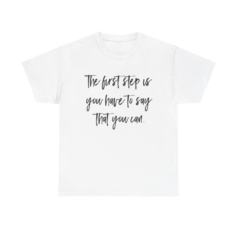 You Have To Say You Can Unisex T-Shirt - Self-belief Motivation Positive Mindset Quote